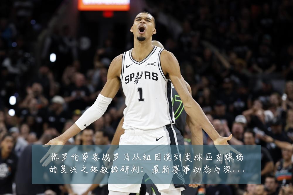 佛罗伦萨客战罗马从组困境到奥林匹克球场的复兴之路数据研判：最新赛事动态与深度分析