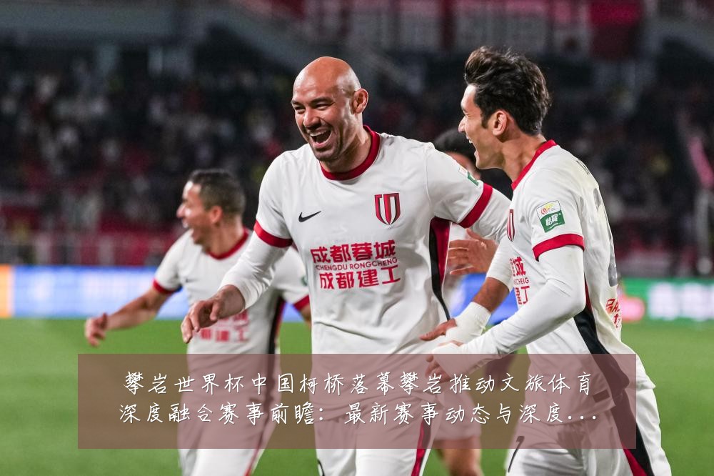攀岩世界杯中国柯桥落幕攀岩推动文旅体育深度融合赛事前瞻：最新赛事动态与深度分析
